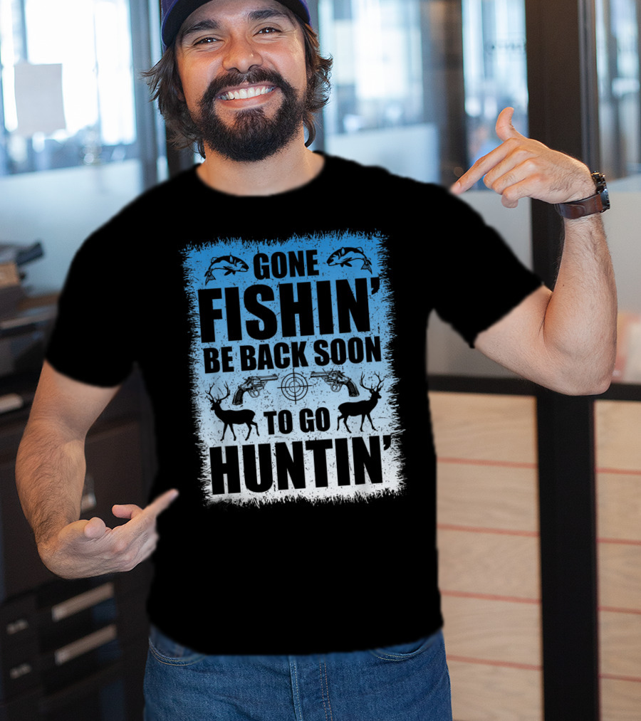 Gone Fishin' Be Back Soon To Go Huntin' Funny Hunters With Fish And Deer T-Shirt