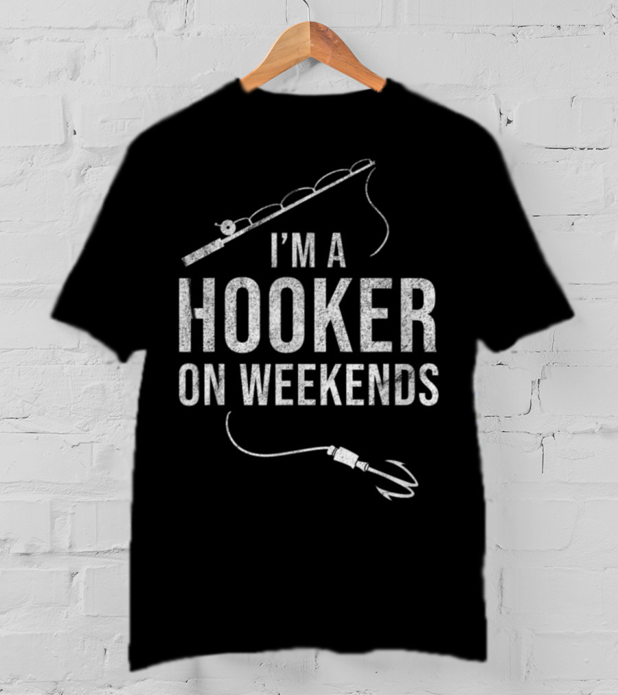 I'm A Hooker On Weekends Fly Fishing Rod And Lure T-Shirt