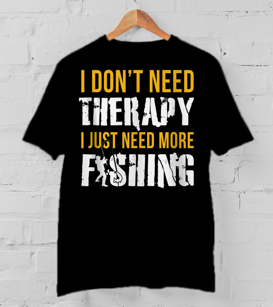 I Don't Need Therapy I Just Need More Fishing T-Shirt