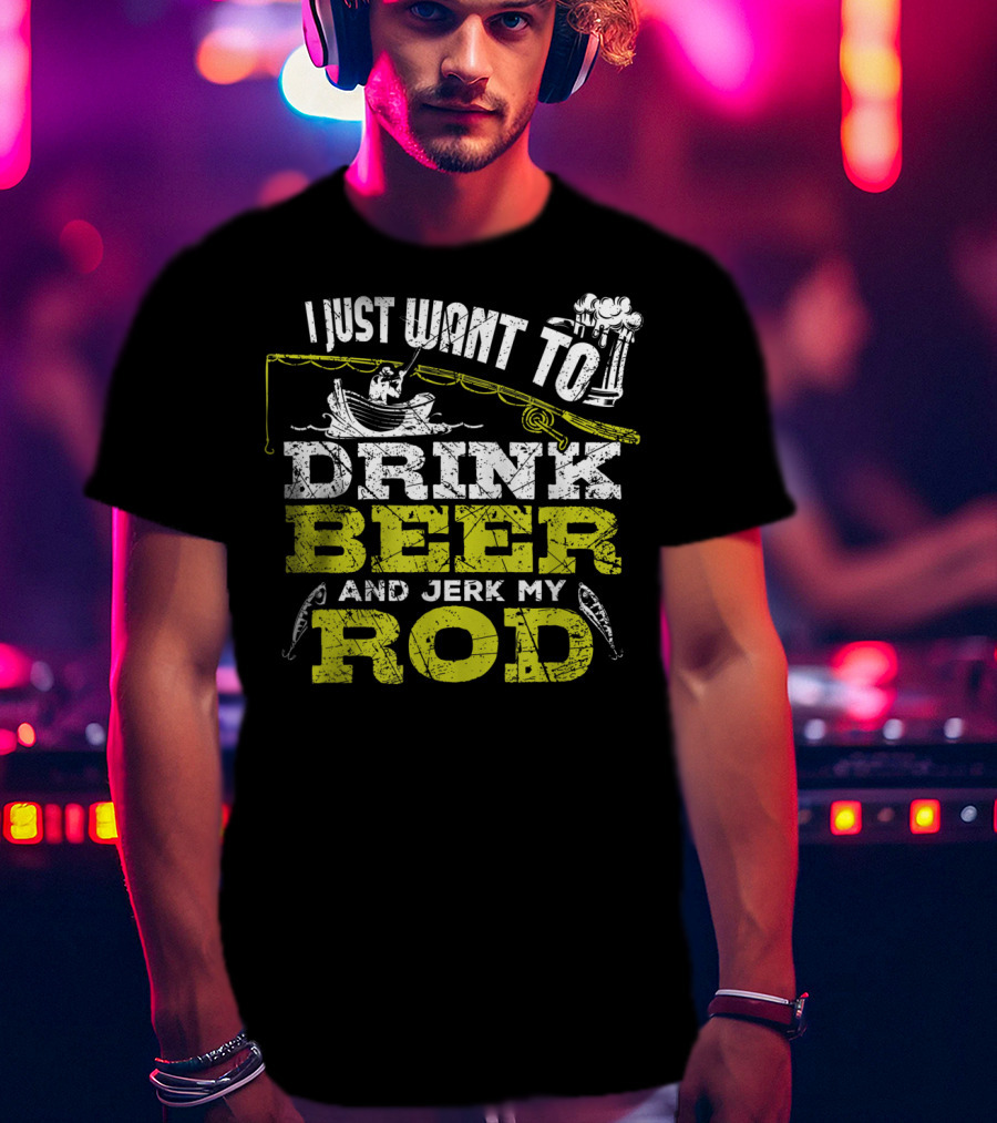 I Just Want To Drink Beer And Jerk My Rod Fishing Beer Mugs Boat Rods T-Shirt