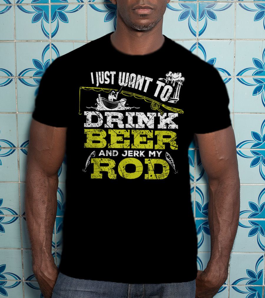 I Just Want To Drink Beer And Jerk My Rod Fishing Beer Mugs Boat Rods T-Shirt