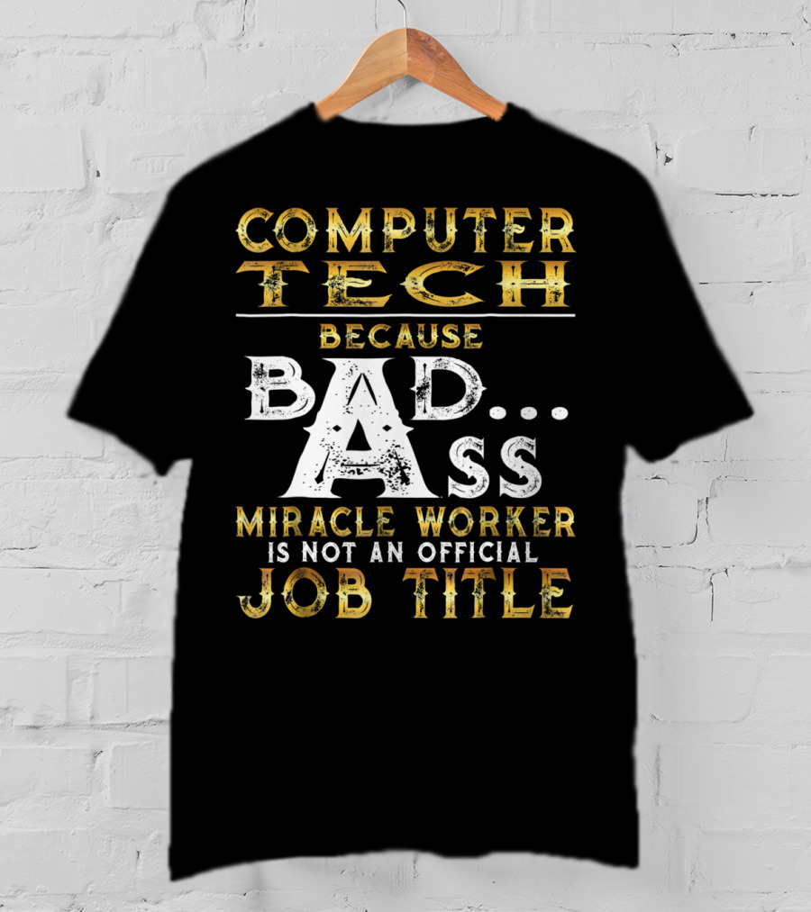 Computer Tech Because Badass Miracle Worker Is Not An Official Job Title T-Shirt