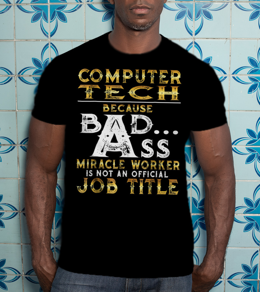 Computer Tech Because Badass Miracle Worker Is Not An Official Job Title T-Shirt