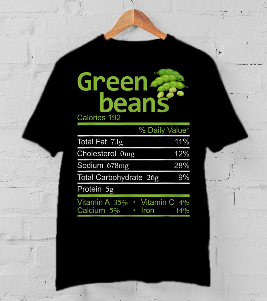 Green Beans Calories 192 Total Fat Cholesterol Sodium Total Carbohydrate Protein Vitamin A Vitamin C Calcium Iron T-Shirt