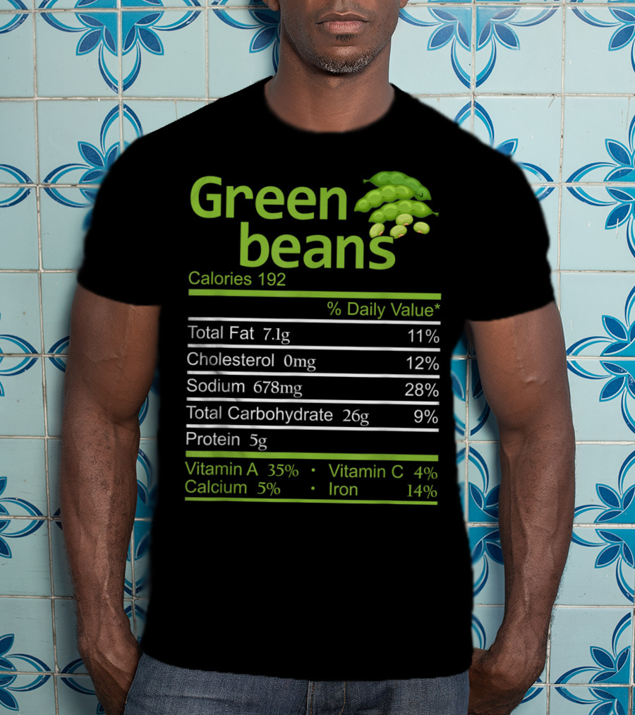 Green Beans Calories 192 Total Fat Cholesterol Sodium Total Carbohydrate Protein Vitamin A Vitamin C Calcium Iron T-Shirt
