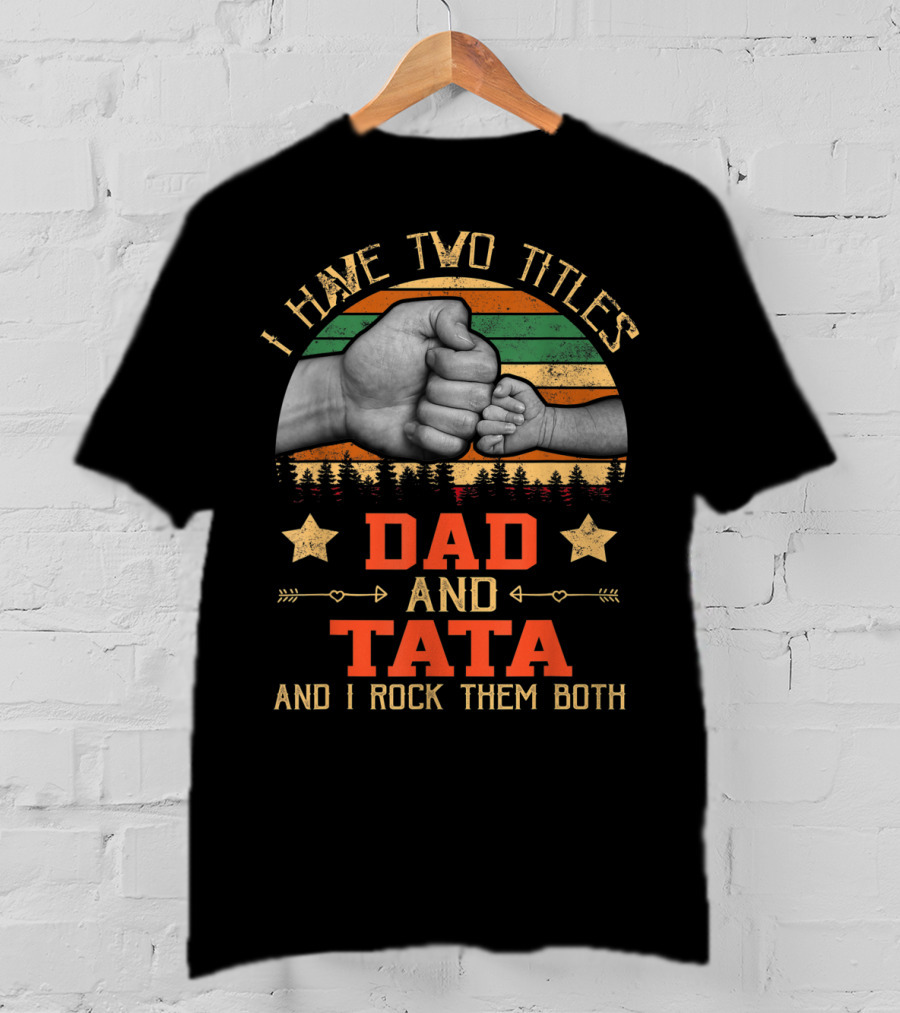I Have Two Titles Dad And Tata And I Rock Them Both T-Shirt