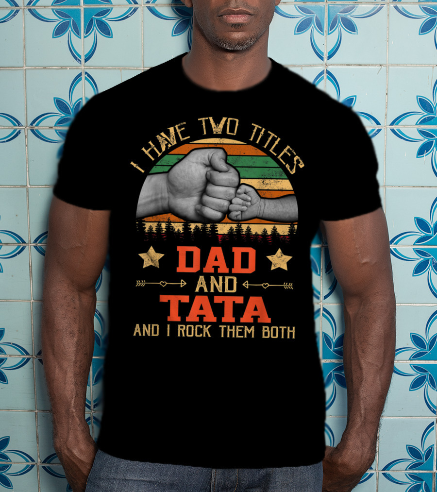 I Have Two Titles Dad And Tata And I Rock Them Both T-Shirt