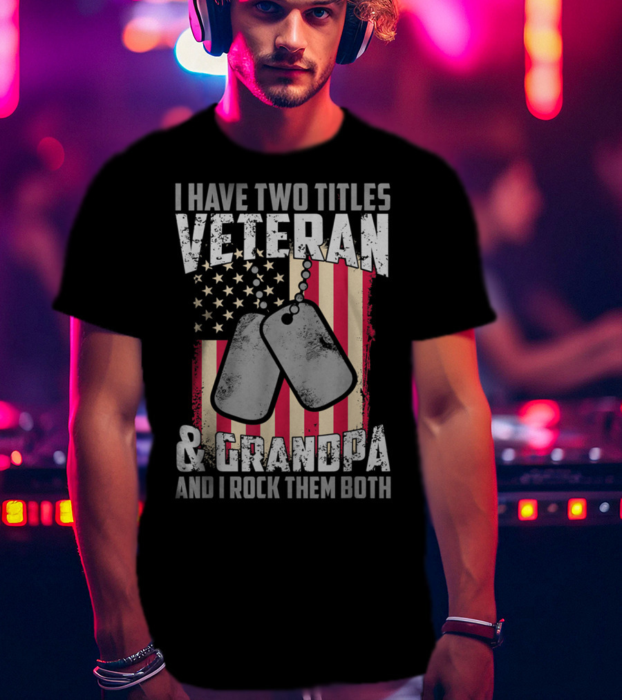 I Have Two Titles Veteran And Grandpa And I Rock Them Both USA Flag Dog Tags T-Shirt