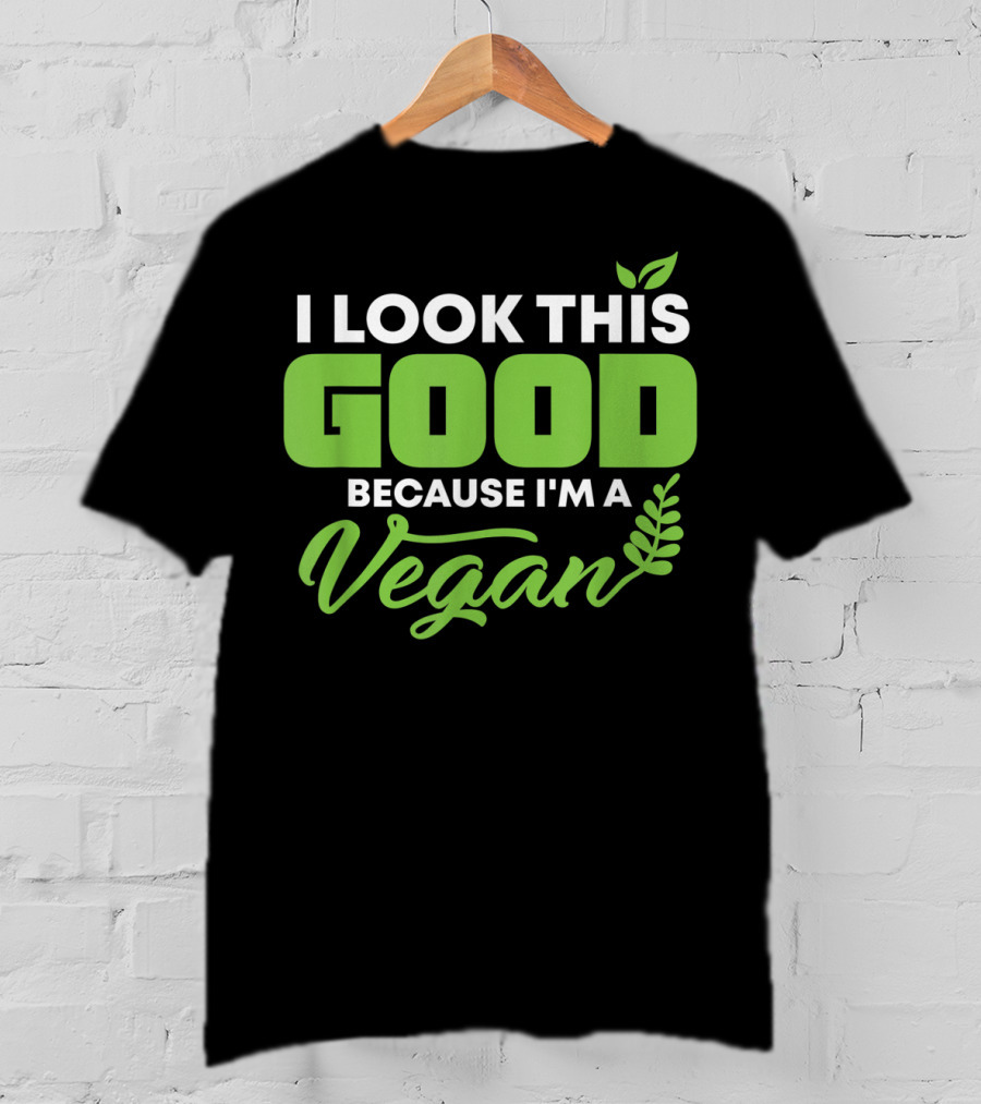 I Look This Good Because I'm A Vegan With Green Text And Leaf Graphics T-Shirt
