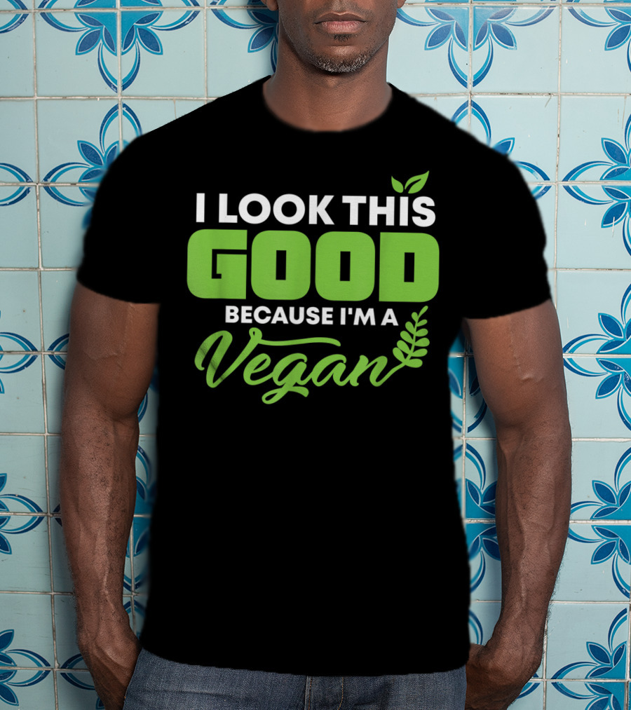 I Look This Good Because I'm A Vegan With Green Text And Leaf Graphics T-Shirt
