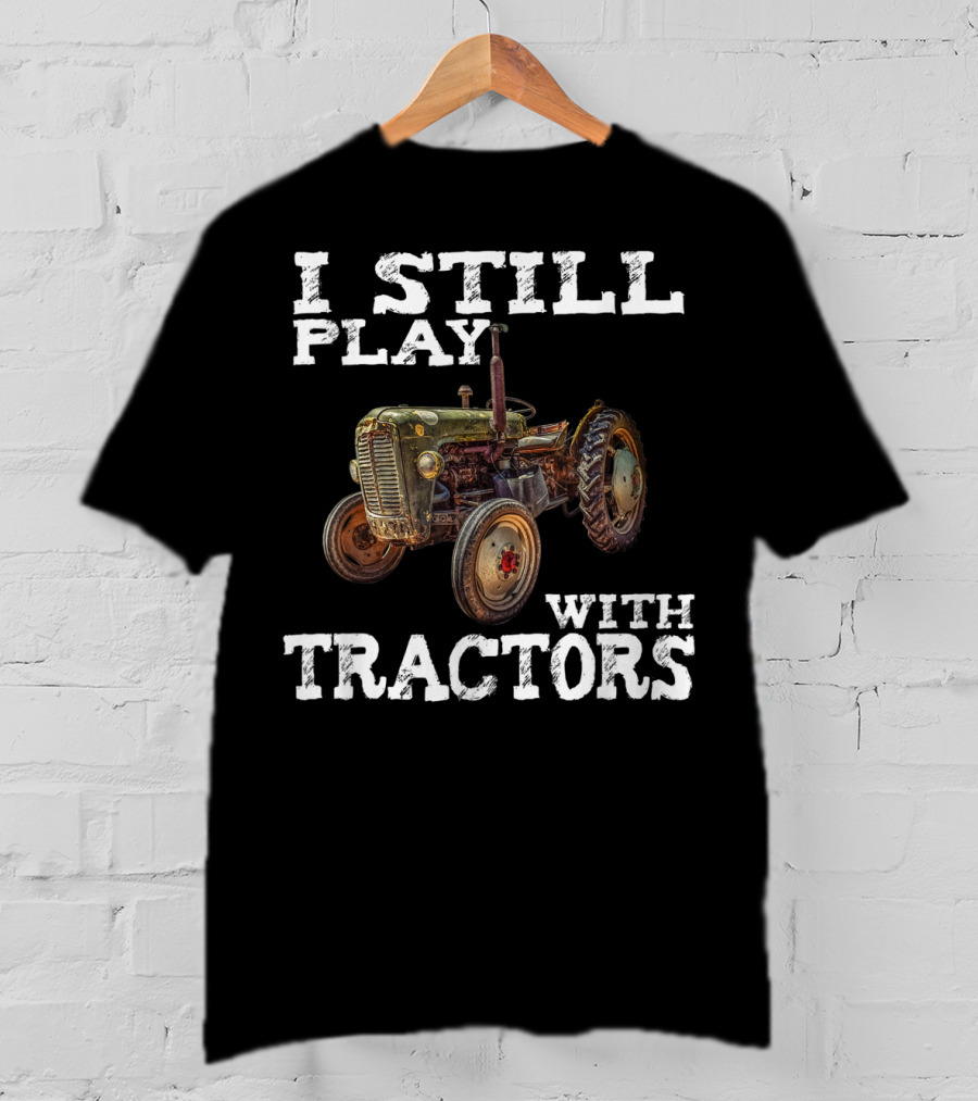 I Still Play With Tractors Vintage Tractor T-Shirt