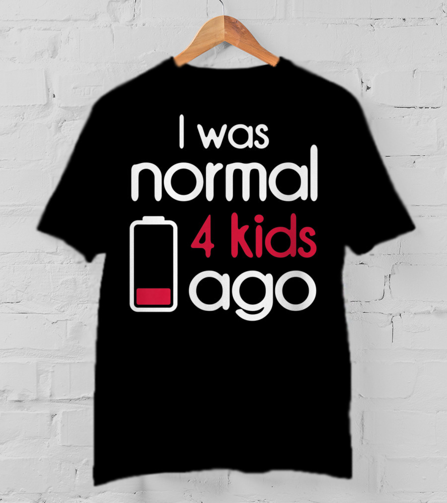I Was Normal 4 Kids Ago Low Battery Parent Humor T-Shirt