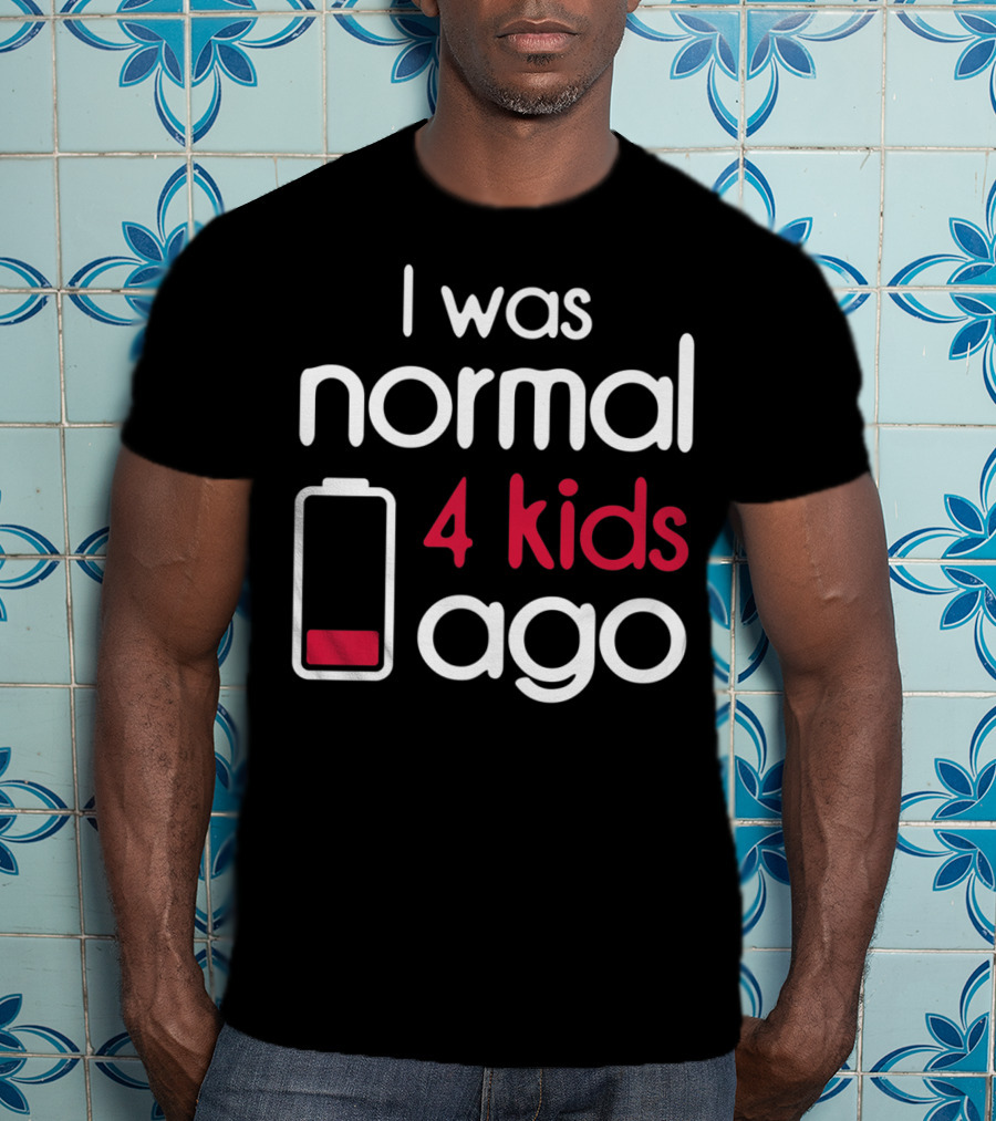 I Was Normal 4 Kids Ago Low Battery Parent Humor T-Shirt