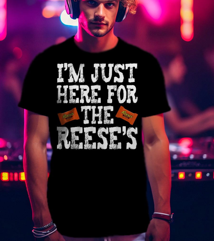 I'm Just Here For The Reese's Reese's Peanut Butter Cups T-Shirt