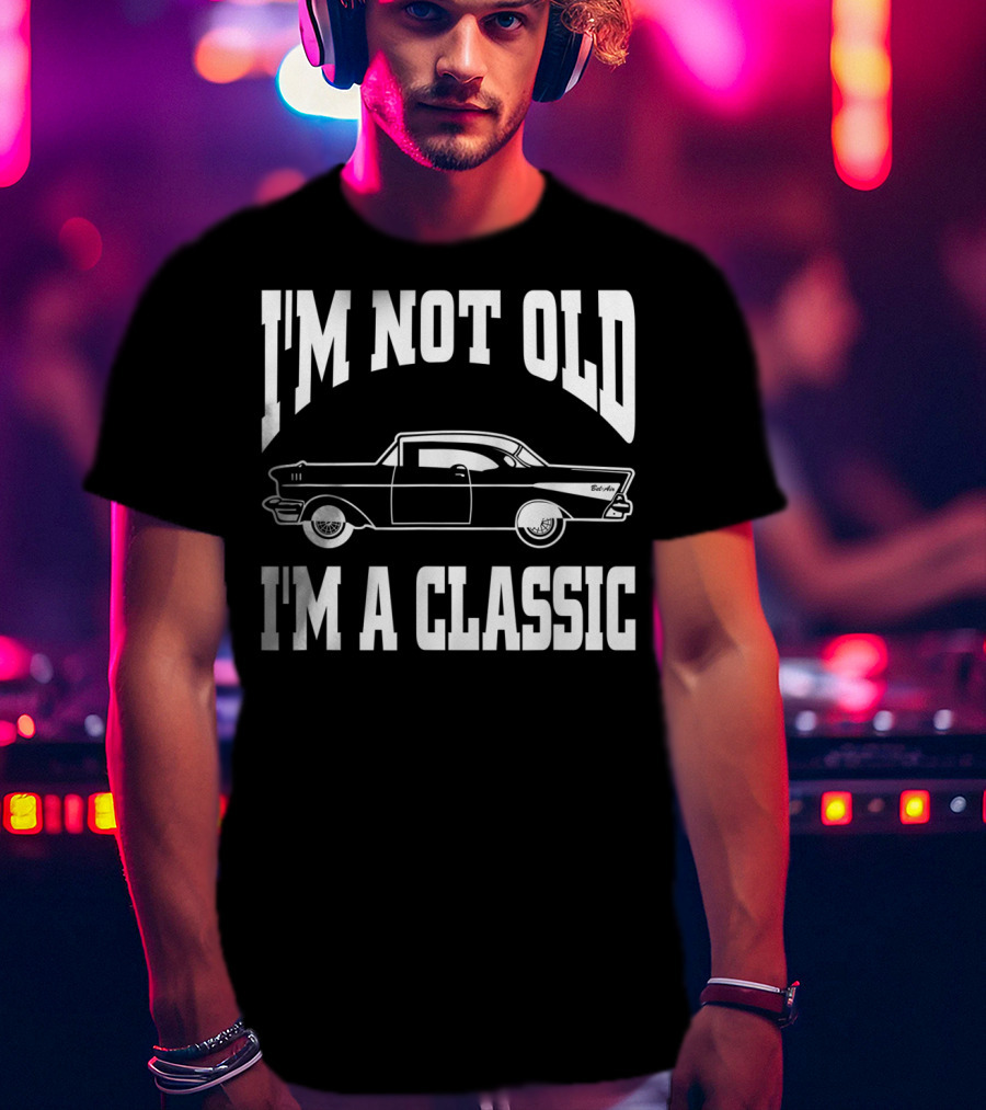 I'm Not Old I'm A Classic Hot Rod Vintage Car T-Shirt