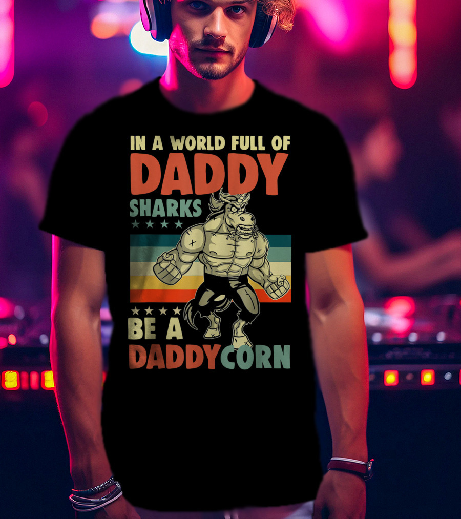 In A World Full Of Daddy Sharks Be A Daddycorn Retro Muscle Unicorn T-Shirt