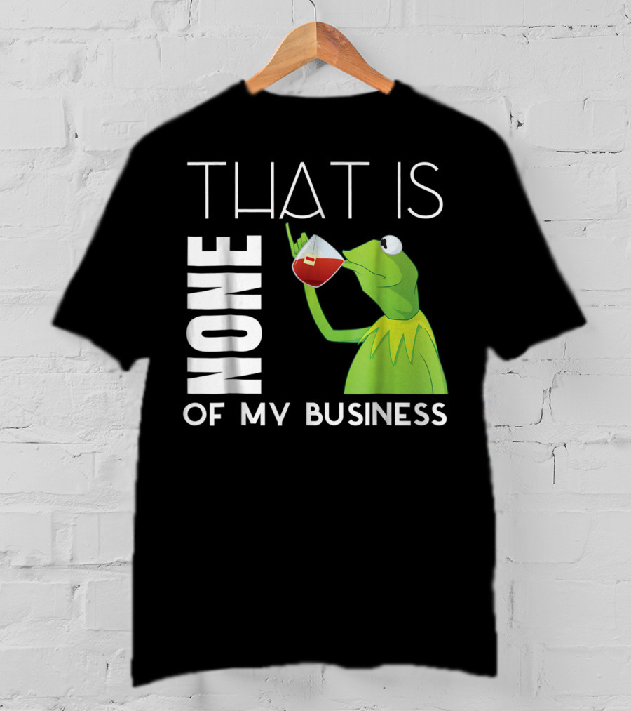 Kermit Sipping Tea That Is None Of My Business Meme T-Shirt