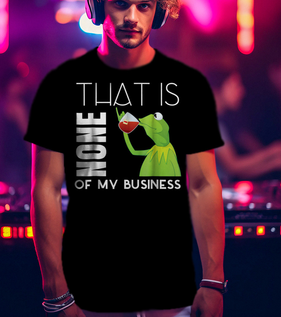 Kermit Sipping Tea That Is None Of My Business Meme T-Shirt
