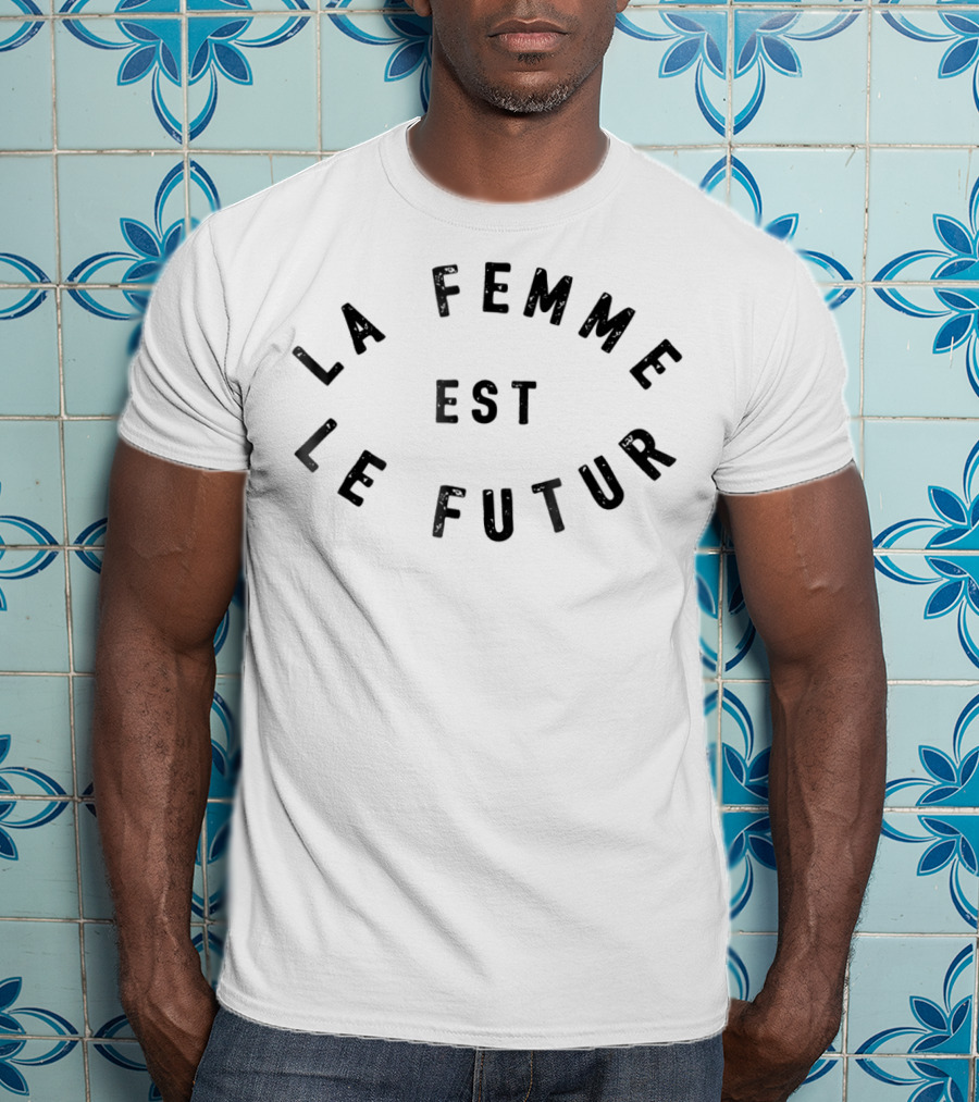 La Femme Est Le Futur Women Are The Future T-Shirt