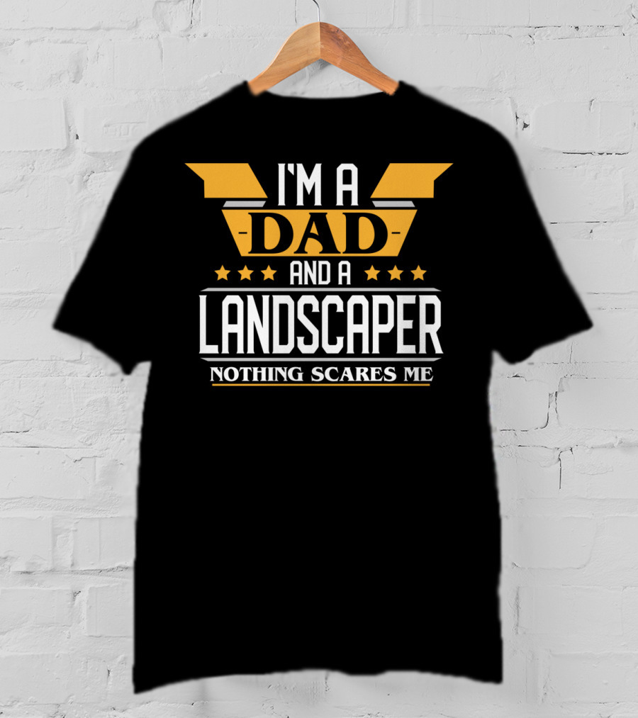 I'm A Dad And A Landscaper Nothing Scares Me T-Shirt