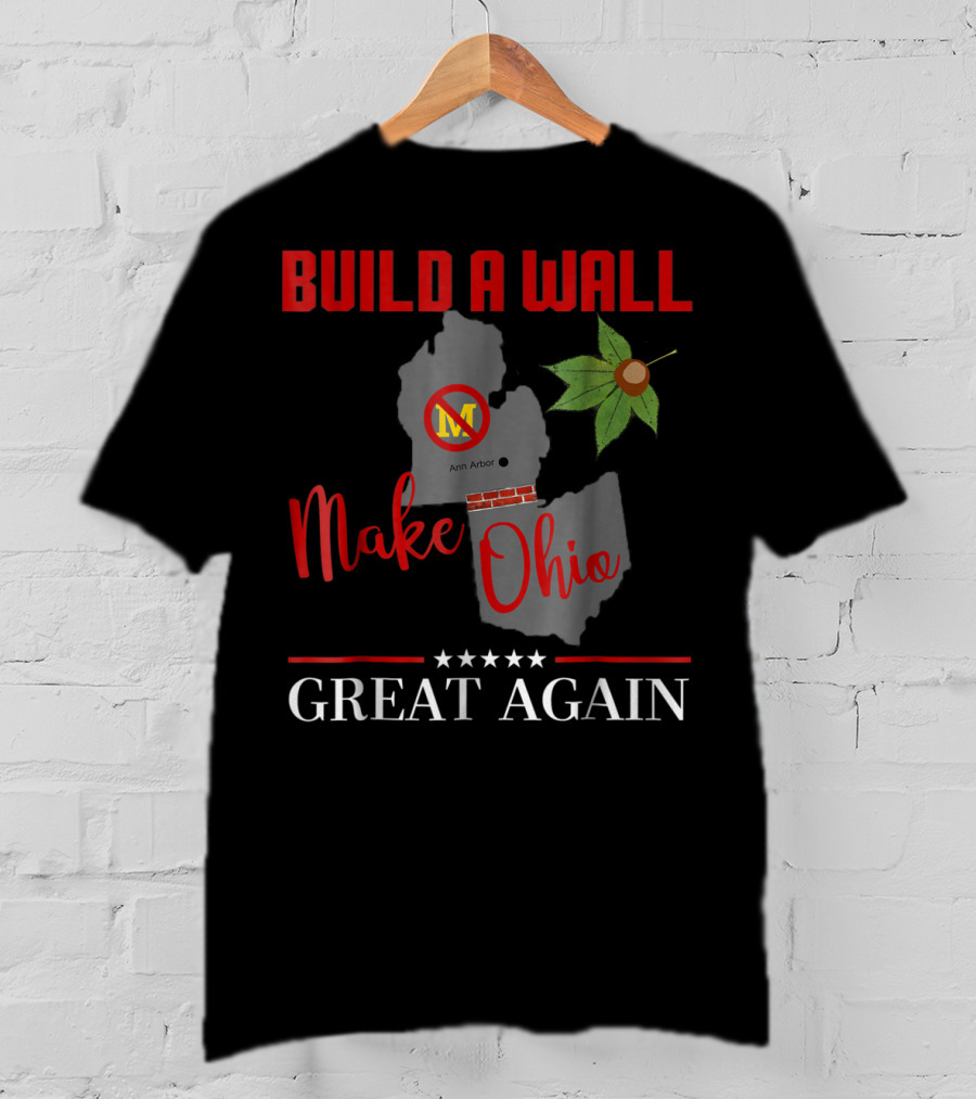 Build A Wall Make Ohio Great Again Ann Arbor Maple Leaf T-Shirt