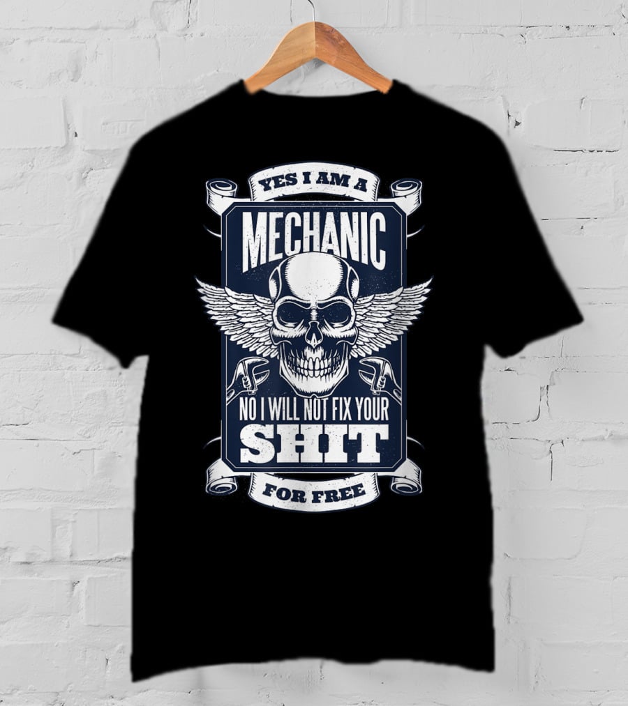 Yes I Am A Mechanic No I Will Not Fix Your Shit For Free T-Shirt
