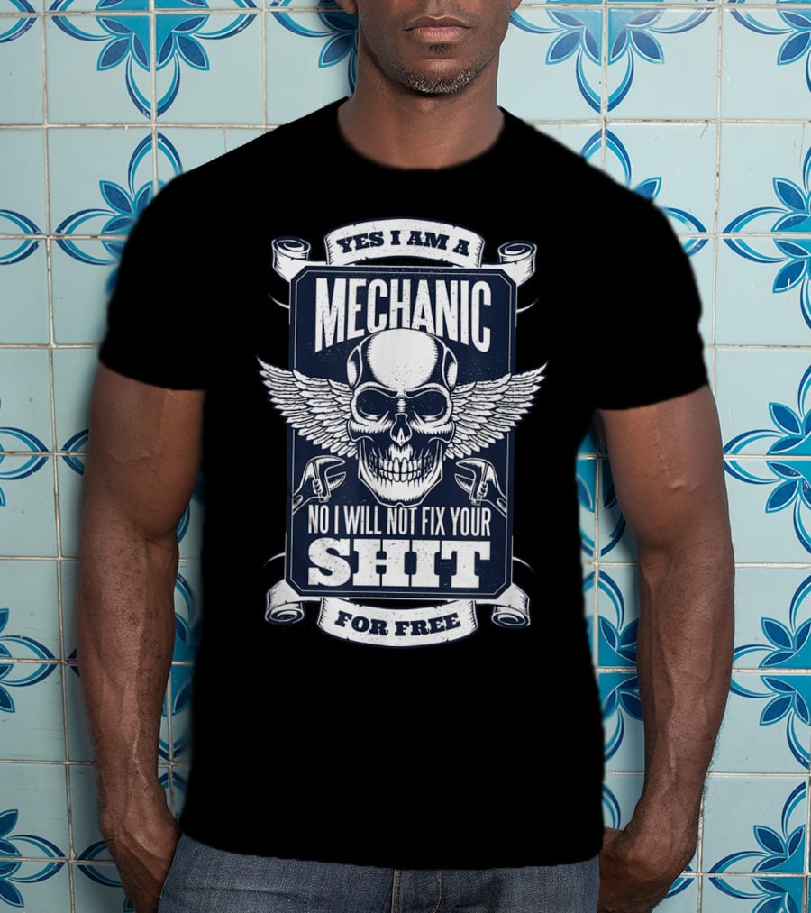Yes I Am A Mechanic No I Will Not Fix Your Shit For Free T-Shirt