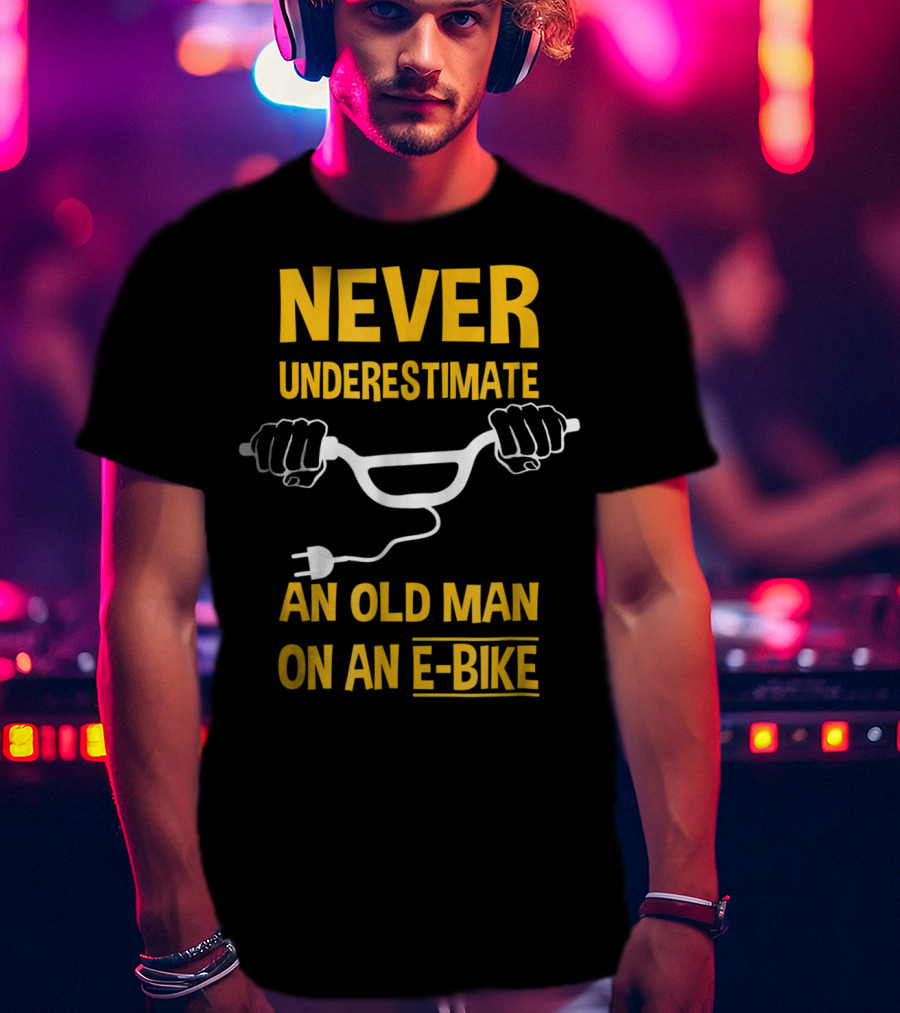 Never Underestimate An Old Man On An E-Bike T-Shirt