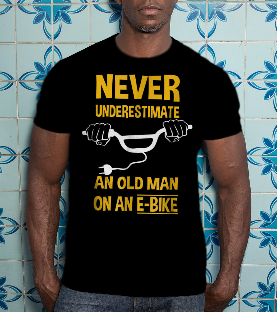 Never Underestimate An Old Man On An E-Bike T-Shirt