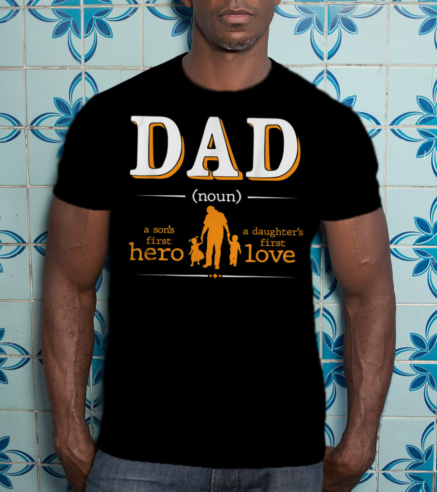 DAD Noun Son's First Hero Daughter's First Love T-Shirt