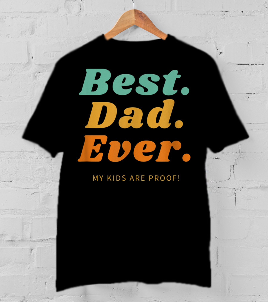 Best Dad Ever My Kids Are Proof Father's Day T-Shirt
