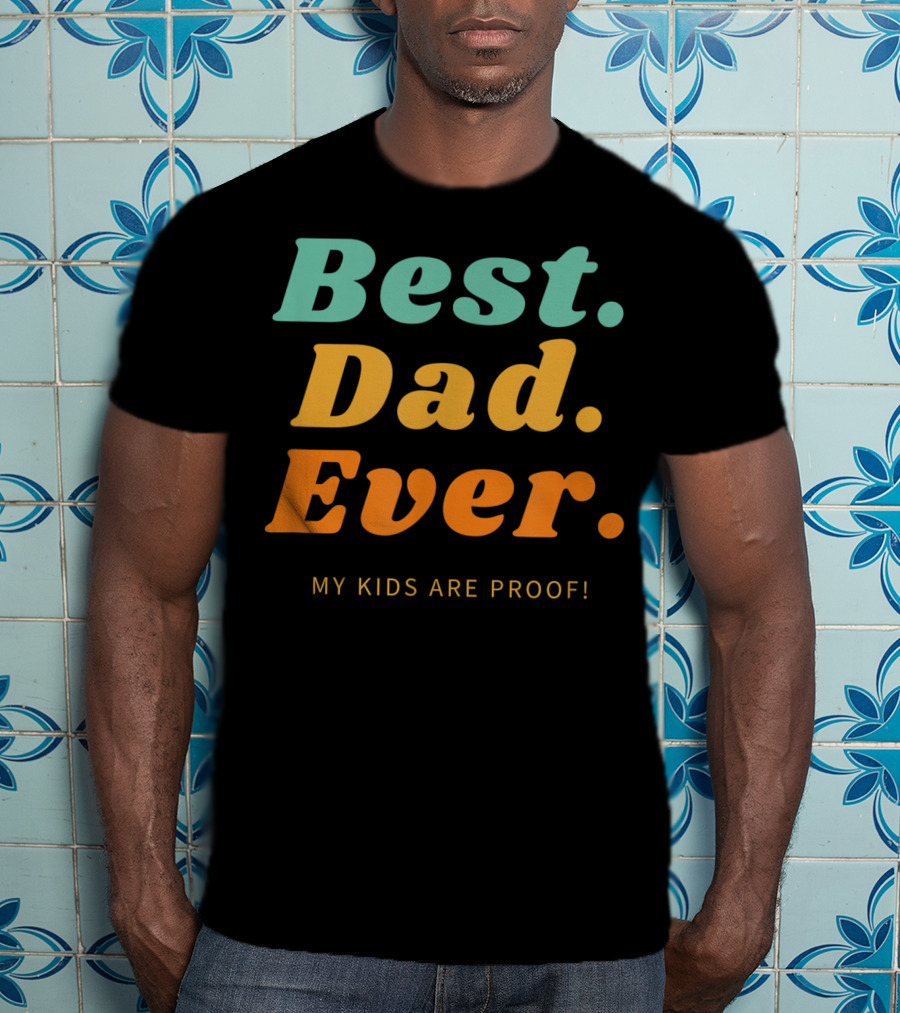 Best Dad Ever My Kids Are Proof Father's Day T-Shirt