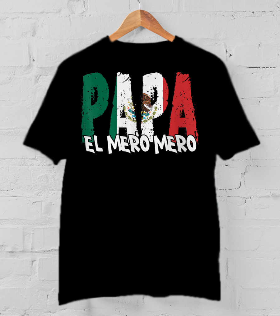 Papa El Mero Mero Mexican Flag Feliz Dia T-Shirt
