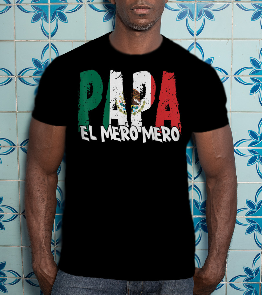 Papa El Mero Mero Mexican Flag Feliz Dia T-Shirt