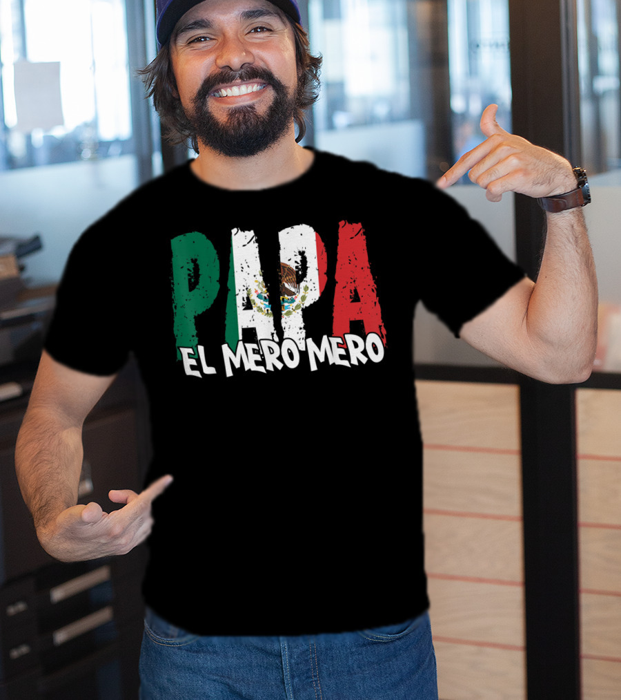 Papa El Mero Mero Mexican Flag Feliz Dia T-Shirt