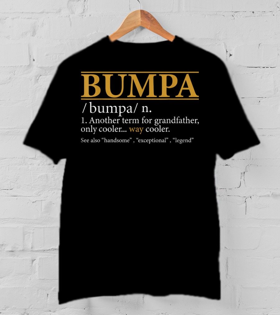 Bumpa Definition Another Term For Grandfather Only Cooler Way Cooler See Also Handsome Exceptional Legend T-Shirt