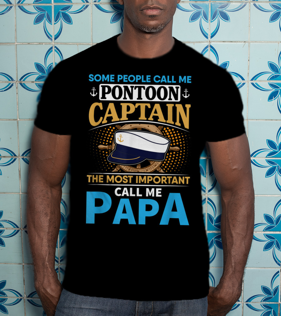 Some People Call Me Pontoon Captain The Most Important Call Me Papa T-Shirt
