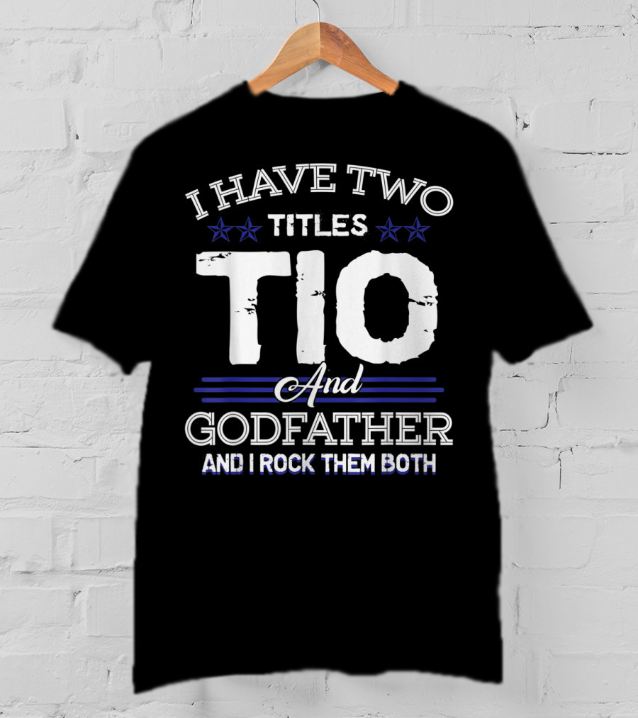 I Have Two Titles Tio And Godfather And I Rock Them Both T-Shirt