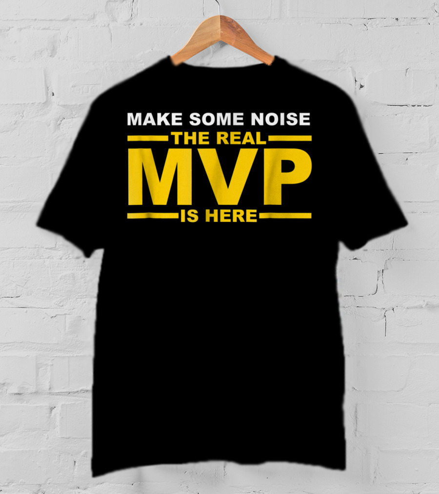 Make Some Noise The Real MVP Is Here T-Shirt