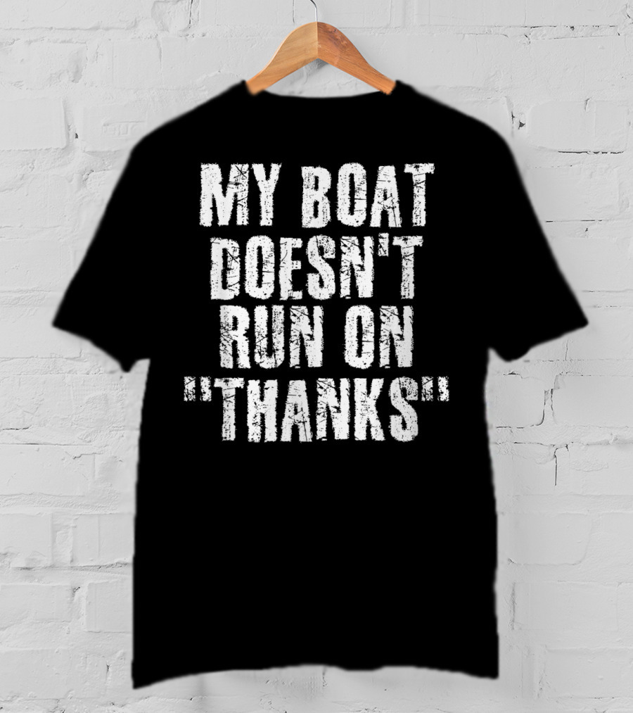 My Boat Doesn't Run On Thanks Funny Captain T-Shirt