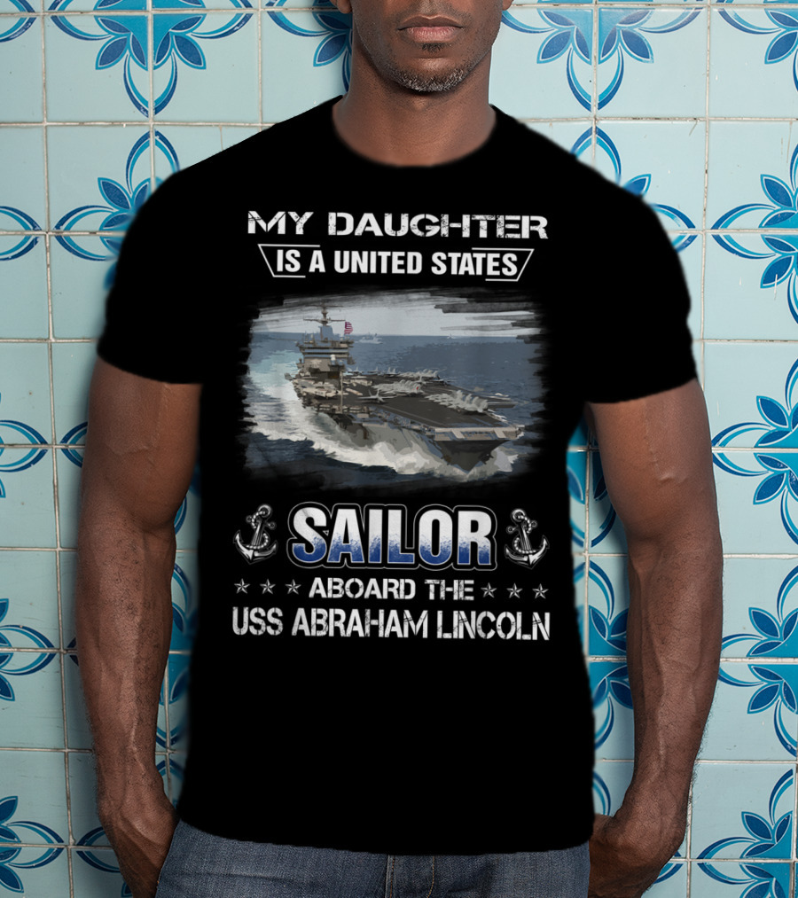 My Daughter Is A United States Sailor Aboard The USS Abraham Lincoln T-Shirt