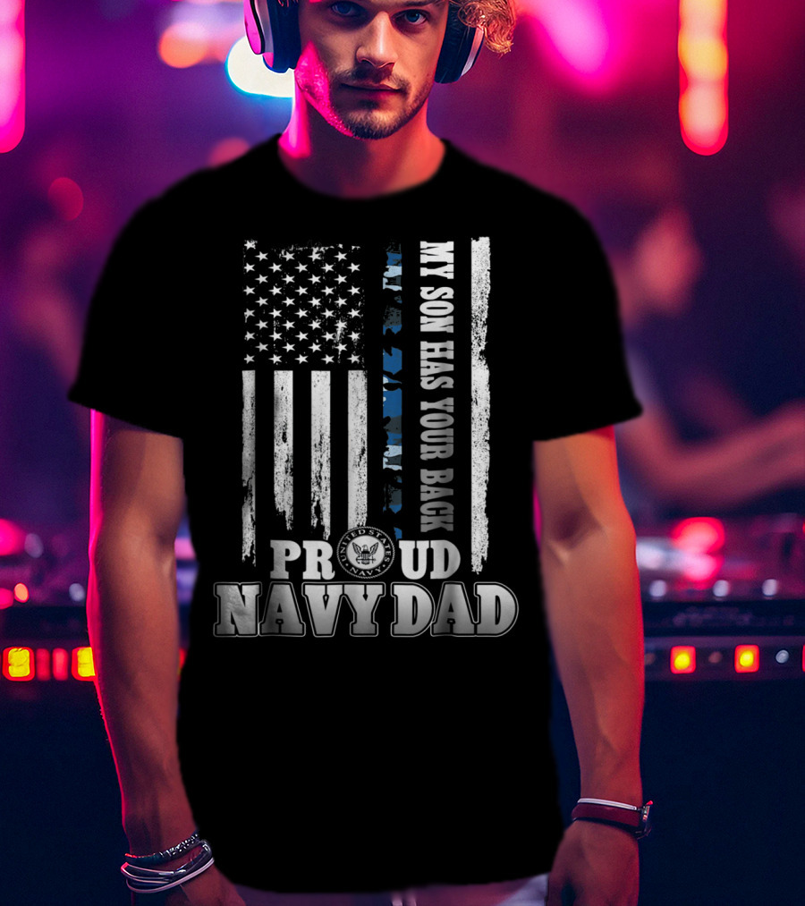 My Son Has Your Back Proud Navy Dad With American Flag And Navy Emblem T-Shirt