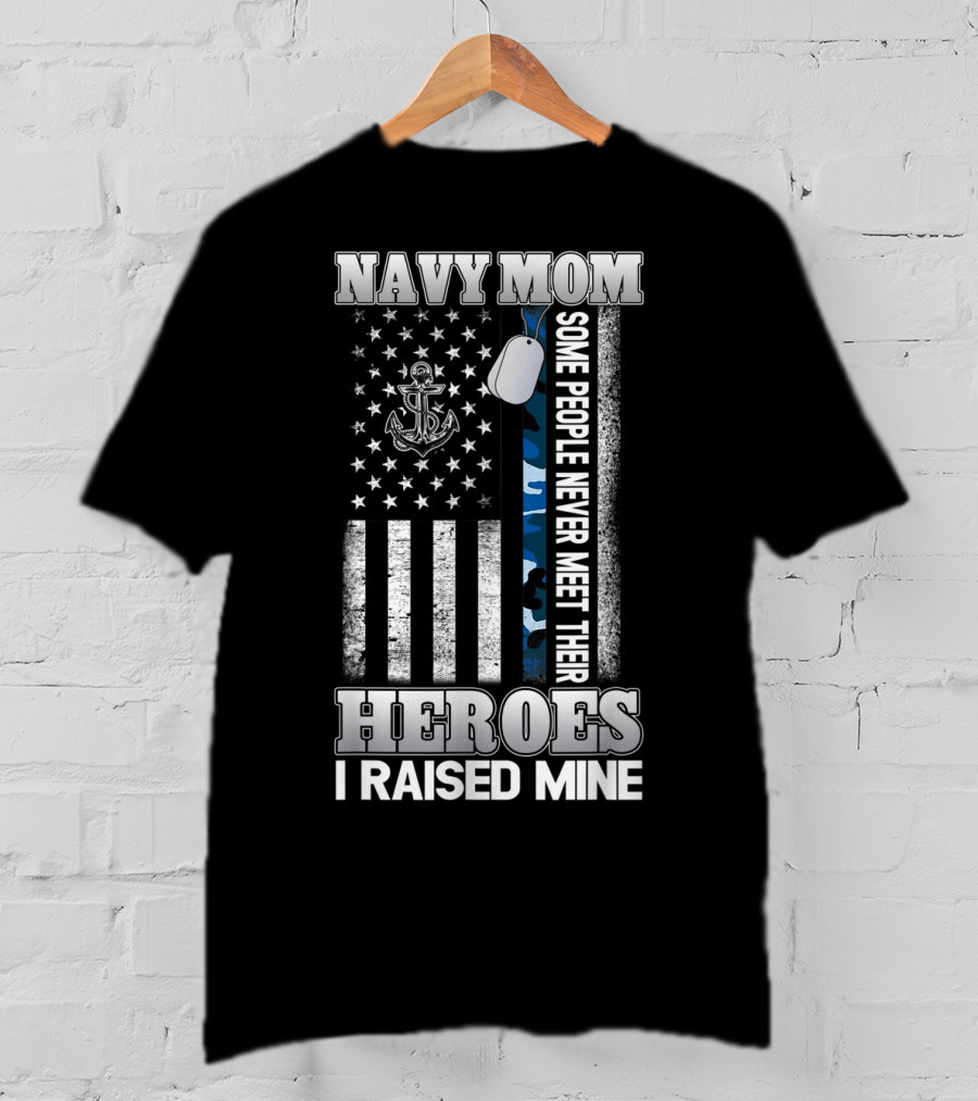 Navy Mom Some People Never Meet Their Heroes I Raised Mine T-Shirt
