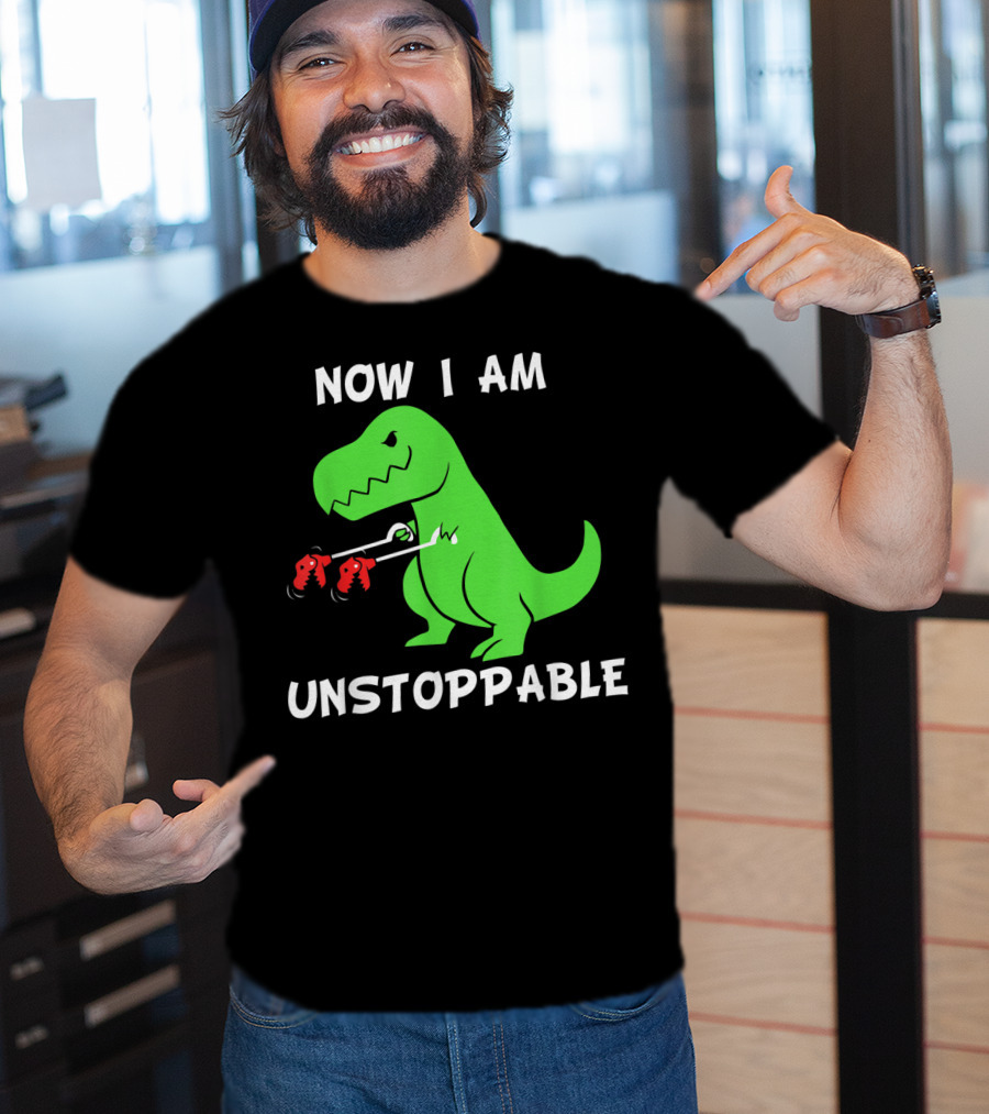 Now I Am Unstoppable T-Rex With Grabbing Claws T-Shirt