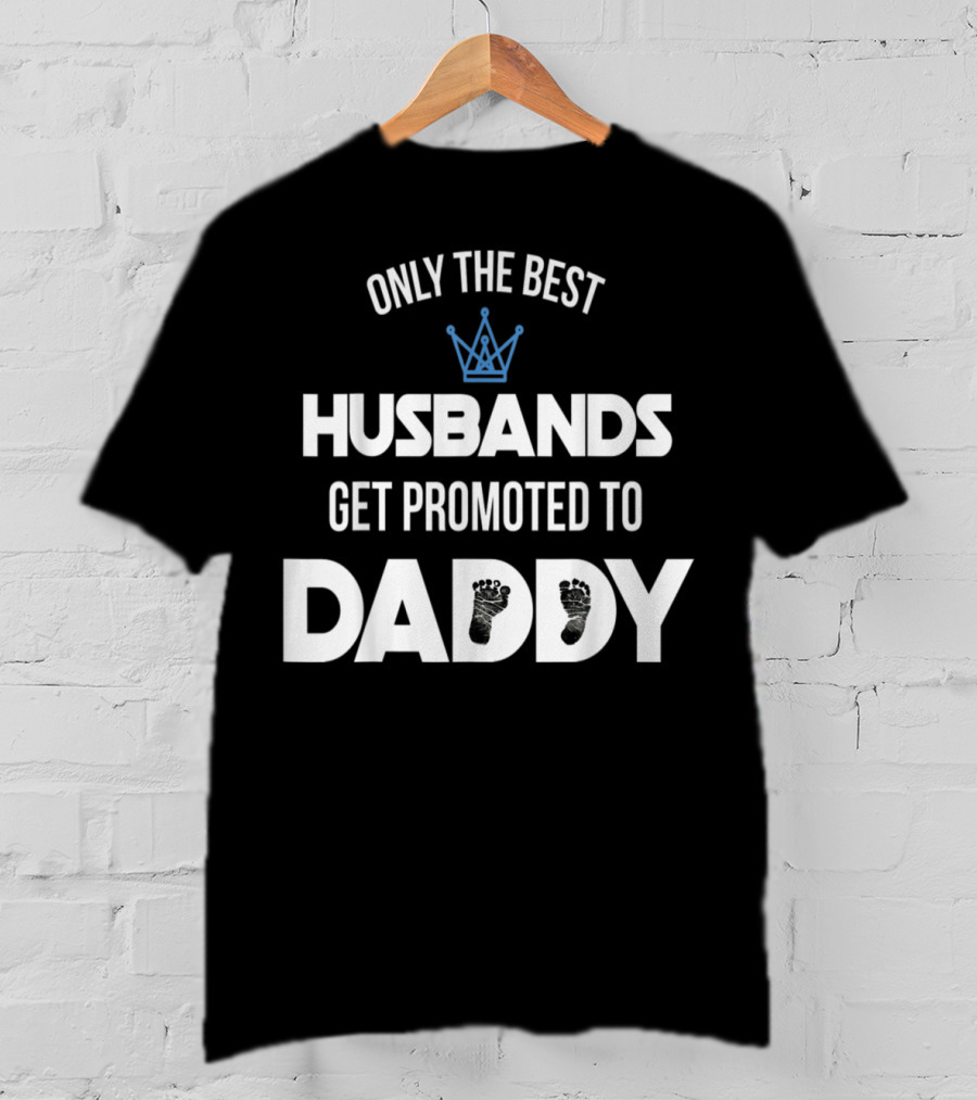 Only The Best Husbands Get Promoted To Daddy Footprint Crown T-Shirt