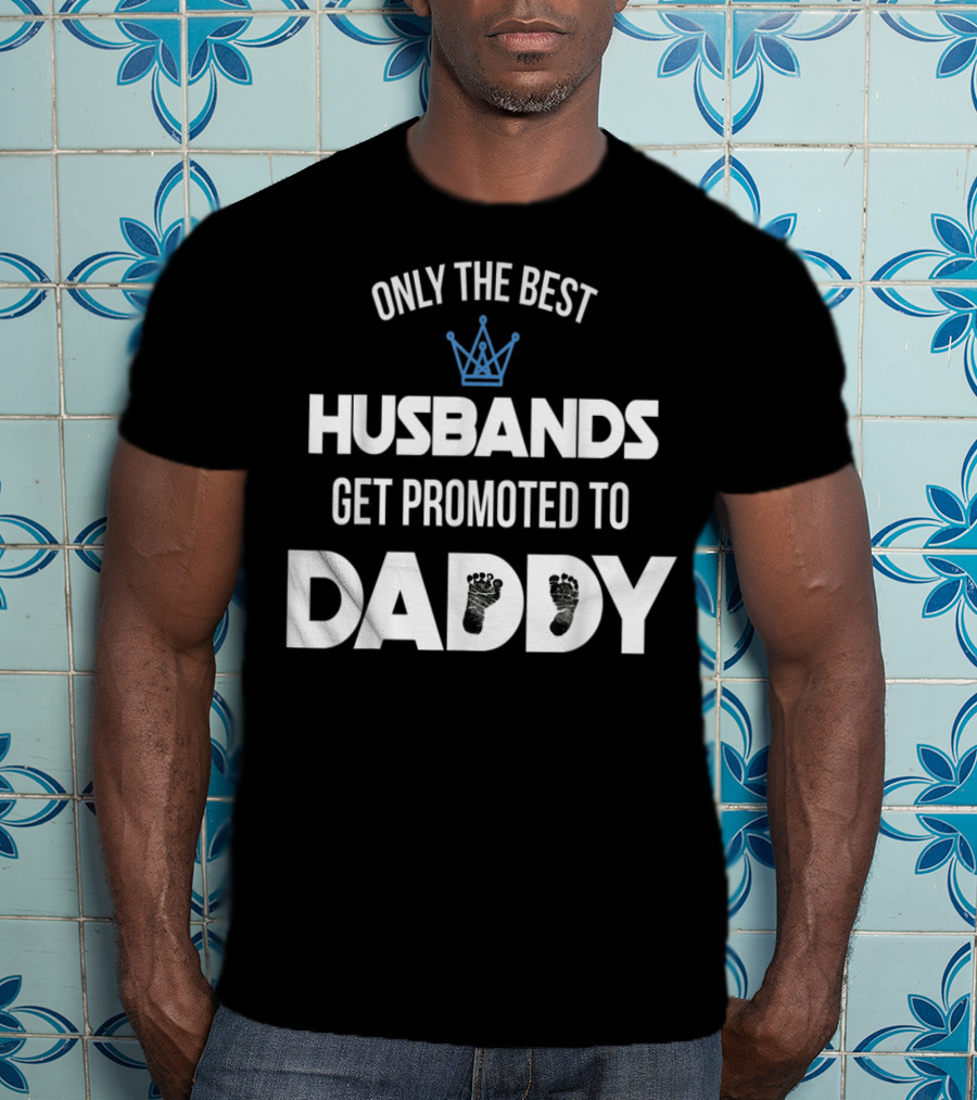 Only The Best Husbands Get Promoted To Daddy Footprint Crown T-Shirt