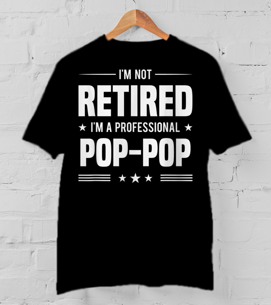 I'm Not Retired I'm A Professional Pop-Pop T-Shirt