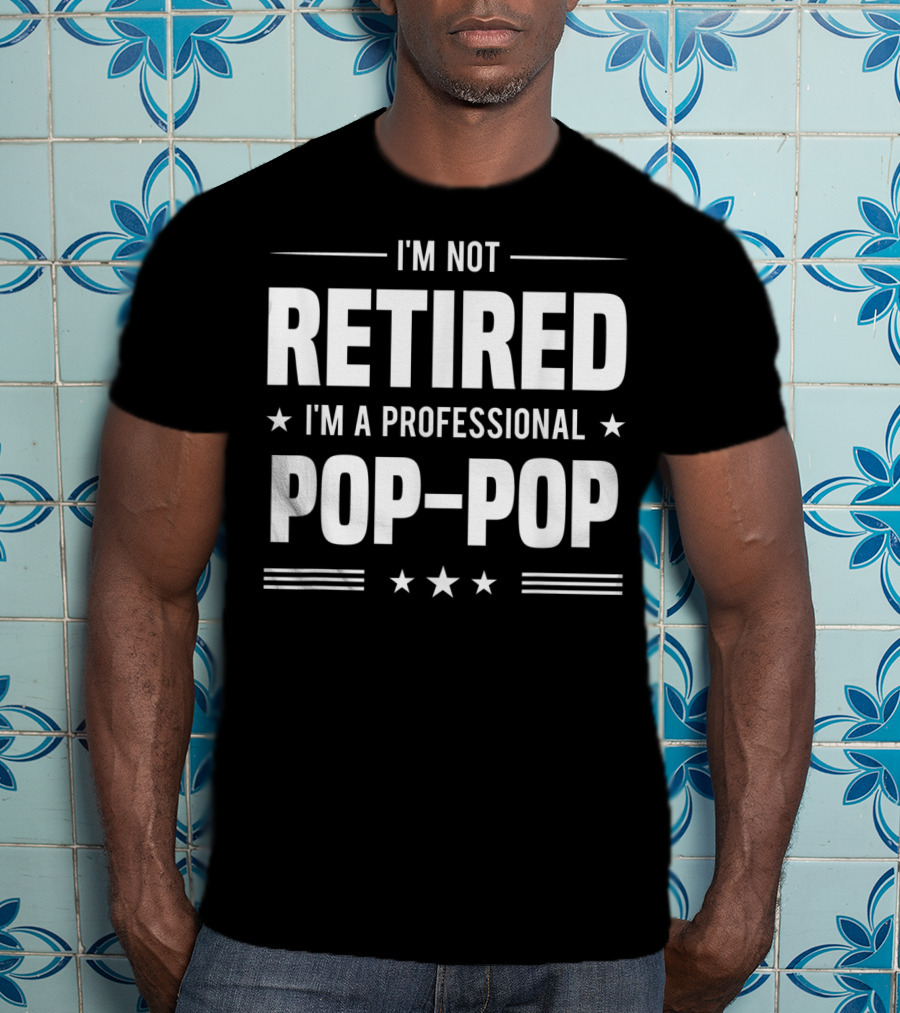 I'm Not Retired I'm A Professional Pop-Pop T-Shirt