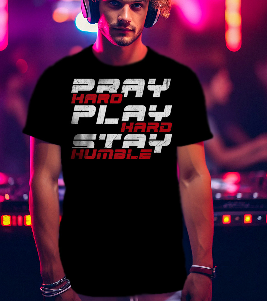 Pray Hard Play Hard Stay Humble Athletic Motivation T-Shirt