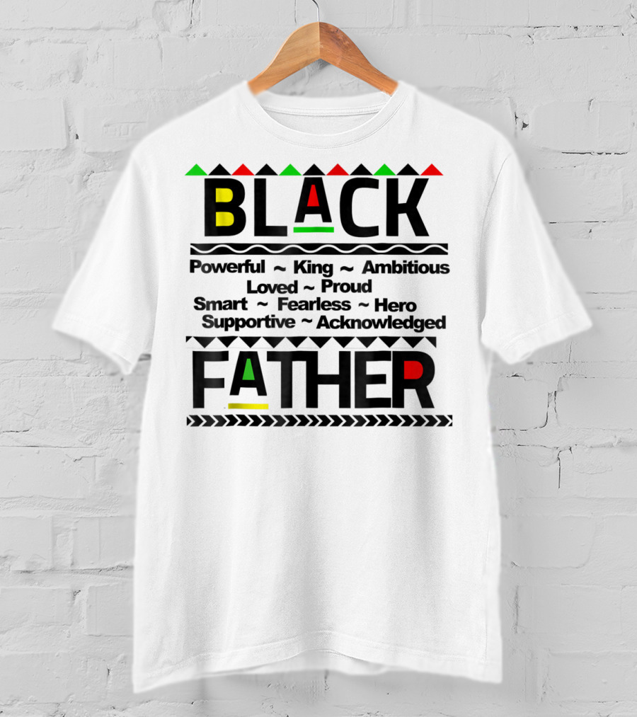 Black Father Powerful King Ambitious Loved Proud Smart Fearless Hero Supportive Acknowledged T-Shirt